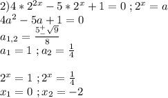 2)4*2^{2x}-5*2^{x}+1=0\ ;2^x=a\\4a^2-5a+1=0\\a_{1,2}=\frac{5^+_-\sqrt9}{8}\\a_1=1\ ;a_2=\frac{1}{4}\\\\2^x=1\ ;2^x=\frac{1}{4}\\x_1=0\ ;x_2=-2