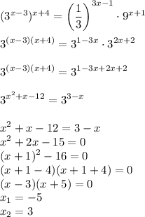 \displaystyle (3^{x-3})^{x+4}=\bigg(\frac{1}{3}\bigg) ^{3x-1}\cdot9^{x+1}\\ \\ 3^{(x-3)(x+4)}=3^{1-3x}\cdot3^{2x+2}\\ \\ 3^{(x-3)(x+4)}=3^{1-3x+2x+2}\\ \\ 3^{x^2+x-12}=3^{3-x}\\ \\ x^2+x-12=3-x\\ x^2+2x-15=0\\ (x+1)^2-16=0\\ (x+1-4)(x+1+4)=0\\ (x-3)(x+5)=0\\ x_1=-5\\ x_2=3