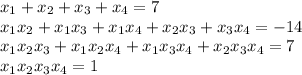 x_{1}+x_{2}+x_{3}+x_{4}=7\\ x_{1}x_{2}+x_{1}x_{3}+x_{1}x_{4}+x_{2}x_{3}+x_{3}x_{4}=-14\\ x_{1}x_{2}x_{3}+x_{1}x_{2}x_{4}+x_{1}x_{3}x_{4}+x_{2}x_{3}x_{4}=7\\ x_{1}x_{2}x_{3}x_{4}=1\\ \\ \\