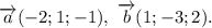 \overrightarrow{a}(-2;1;-1),~ \overrightarrow{b}(1;-3;2).