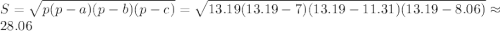 S = \sqrt{p(p - a)(p - b)(p - c)}=\sqrt{13.19(13.19 - 7)(13.19 - 11.31)(13.19 - 8.06)} \approx 28.06