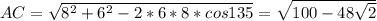 AC=\sqrt{ 8^2+6^2-2*6*8*cos135}=\sqrt{100-48\sqrt{2}}