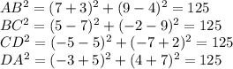 AB^2=(7+3)^2+(9-4)^2=125\\&#10;BC^2=(5-7)^2+(-2-9)^2=125\\&#10;CD^2=(-5-5)^2+(-7+2)^2=125\\&#10;DA^2=(-3+5)^2+(4+7)^2=125\\&#10;\\&#10;