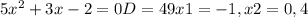 5 x^{2} +3x-2=0&#10;D=49 x1=-1, x2=0,4