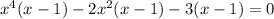 x^{4}(x-1)-2 x^{2}(x-1)-3(x-1)=0