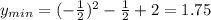 y_{min} = (- \frac{1}{2}) ^{2} - \frac{1}{2} + 2 = 1.75