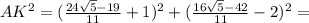 AK^2=(\frac{24\sqrt{5}-19}{11}+1)^2+(\frac{16\sqrt{5}-42}{11}-2)^2=