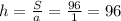 h=\frac{S}{a}=\frac{96}{1}=96