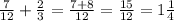 \frac{7}{12}+ \frac{2}{3}= \frac{7+8}{12}= \frac{15}{12}=1 \frac{1}{4}