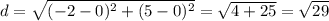 d= \sqrt{(-2-0)^2+(5-0)^2} = \sqrt{4+25} =\sqrt{29}