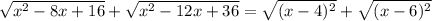 \sqrt{x^2-8x+16}+ \sqrt{x^2-12x+36}= \sqrt{(x-4)^2} + \sqrt{(x-6)^2}