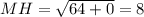 MH= \sqrt{64+0}=8