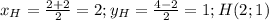 x_H= \frac{2+2}{2}=2;y_H= \frac{4-2}{2}=1;H(2;1)