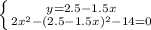 \left \{ {{y=2.5-1.5x} \atop {2x^2-(2.5-1.5x)^2-14=0}} \right.