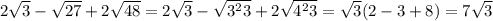 2 \sqrt{3}- \sqrt{27}+2 \sqrt{48}= 2\sqrt{3}- \sqrt{3^23}+2 \sqrt{4^23}= \sqrt{3}(2-3+8)= 7 \sqrt{3}