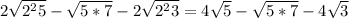 2 \sqrt{2^25}- \sqrt{5*7}-2 \sqrt{2^23}=4 \sqrt{5}- \sqrt{5*7}-4 \sqrt{3}