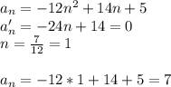 a_{n}=-12n^2+14n+5\\&#10;a_{n}'=-24n+14=0\\&#10;n=\frac{7}{12}=1\\\\&#10;a_{n}=-12*1+14+5=7&#10;