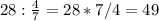 28: \frac{4}{7}=28*7/4=49