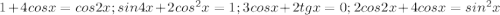 1+4cosx=cos2x; sin4x+2cos^2x=1; 3cosx+2tgx=0; 2cos2x+4cosx=sin^2x