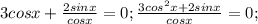 3cosx+\frac{2sinx}{cosx} =0; \frac{3cos^2x+2sinx}{cosx}=0;