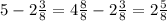 5 - 2 \frac{3}{8} = 4 \frac{8}{8} - 2 \frac{3}{8} = 2 \frac{5}{8}