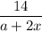 \displaystyle \frac{14}{a+2x}