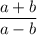 \displaystyle \frac{a+b}{a-b}