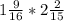 1 \frac{9}{16}*2 \frac{2}{15}