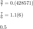 \frac{3}{7} =0.(428571) \\ \\ \frac{7}{6} =1.1(6) \\ \\ 0.5