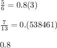 \frac{5}{6} =0.8(3) \\ \\ \frac{7}{13} =0.(538461) \\ \\ 0.8