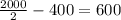 \frac{2000}{2} -400=600