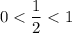 0<\dfrac{1}{2}<1