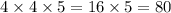 4 \times 4 \times 5 = 16 \times 5 = 80