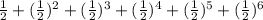 \frac{1}{2}+( \frac{1}{2})^2+ (\frac{1}{2})^3+( \frac{1}{2})^4+ (\frac{1}{2})^5+( \frac{1}{2})^6