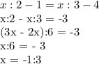 x:2 - 1 = x:3 - 4&#10;&#10;x:2 - x:3 = -3&#10;&#10;(3x - 2x):6 = -3&#10;&#10;x:6 = - 3&#10;&#10;x = -1:3