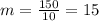 m= \frac{150}{10} =15