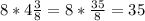 8*4\frac{3}{8}=8*\frac{35}{8}=35