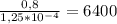 \frac{0,8}{1,25*10 ^{-4} } =6400