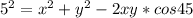 5^2=x^2+y^2-2xy*cos45