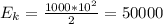 E_k=\frac{1000*10^2}{2}=50000