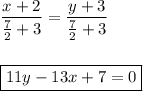 \dfrac{x+2}{\frac{7}{2} +3} = \dfrac{y+3}{\frac{7}{2} +3} \\ \\ \\ \boxed{11y-13x+7=0}