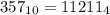 357_{10} =11211_{4}