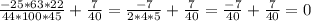 \frac{-25*63*22}{44*100*45} + \frac{7}{40} = \frac{-7}{2*4*5} + \frac{7}{40} = \frac{-7}{40}+ \frac{7}{40}=0