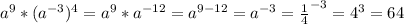 a^{9}* (a^{-3}) ^{4}= a^{9}* a^{-12}= a^{9-12}= a^{-3}= \frac{1}{4}^{-3}= 4^{3}=64