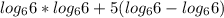 log_{6}6*log_{6}6+5(log_{6}6-log_{6}6)