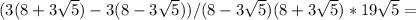 (3(8+3 \sqrt{5} )-3(8-3 \sqrt{5} ))/(8-3 \sqrt{5} )(8+3 \sqrt{5} )*19 \sqrt{5}=