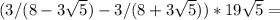 (3/(8-3 \sqrt{5} )-3/(8+3 \sqrt{5} ))*19 \sqrt{5}=