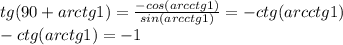 tg(90+arctg1)=\frac{-cos(arcctg1)}{sin(arcctg1)}=-ctg(arcctg1)\\&#10;-ctg(arctg1)=-1