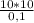 \frac{10*10}{0,1}