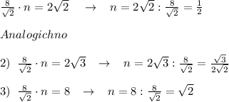 \frac{8}{\sqrt2}\cdot n=2\sqrt2\; \; \; \; \to \; \; \; n=2\sqrt2:\frac{8}{\sqrt2}=\frac{1}{2}\\\\Analogichno\\\\2)\; \; \frac{8}{\sqrt2}\cdot n=2\sqrt3\; \; \; \to \; \; \; n=2\sqrt3:\frac{8}{\sqrt2}=\frac{\sqrt3}{2\sqrt2}\\\\3)\; \; \frac{8}{\sqrt2}\cdot n=8\; \; \; \to \; \; \; n=8:\frac{8}{\sqrt2}=\sqrt2